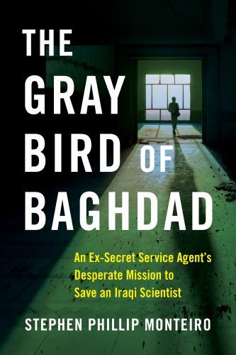 Gray Bird of Baghdad : An Ex-Secret Service Agent's Desperate Mission to Save...