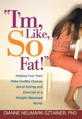 I'm, Like, So Fat! : Helping Your Teen Make Healthy Choices About Eating And ...