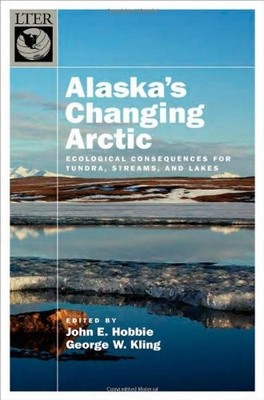 ALASKA'S CHANGING ARCTIC: ECOLOGICAL CONSEQUENCES FOR By John E. Hobbie & George