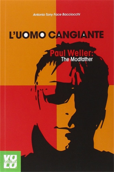 Bacciocchi,Antonio. - L'uomo cangiante. Paul Weller: the modfather.