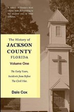 The History Of Jackson County, Florida: The Early Years by Dale Cox: New