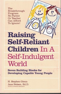 Raising Self Reliant Children In A Self Indulgent World Seven Building Blocks