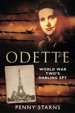 ODETTE: WORLD WAR TWO'S DARLING SPY By Penny Starns *Excellent Condition*