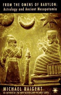 From the Omens of Babylon: Astrology and Ancient Mesopotamia by Michael Baigent