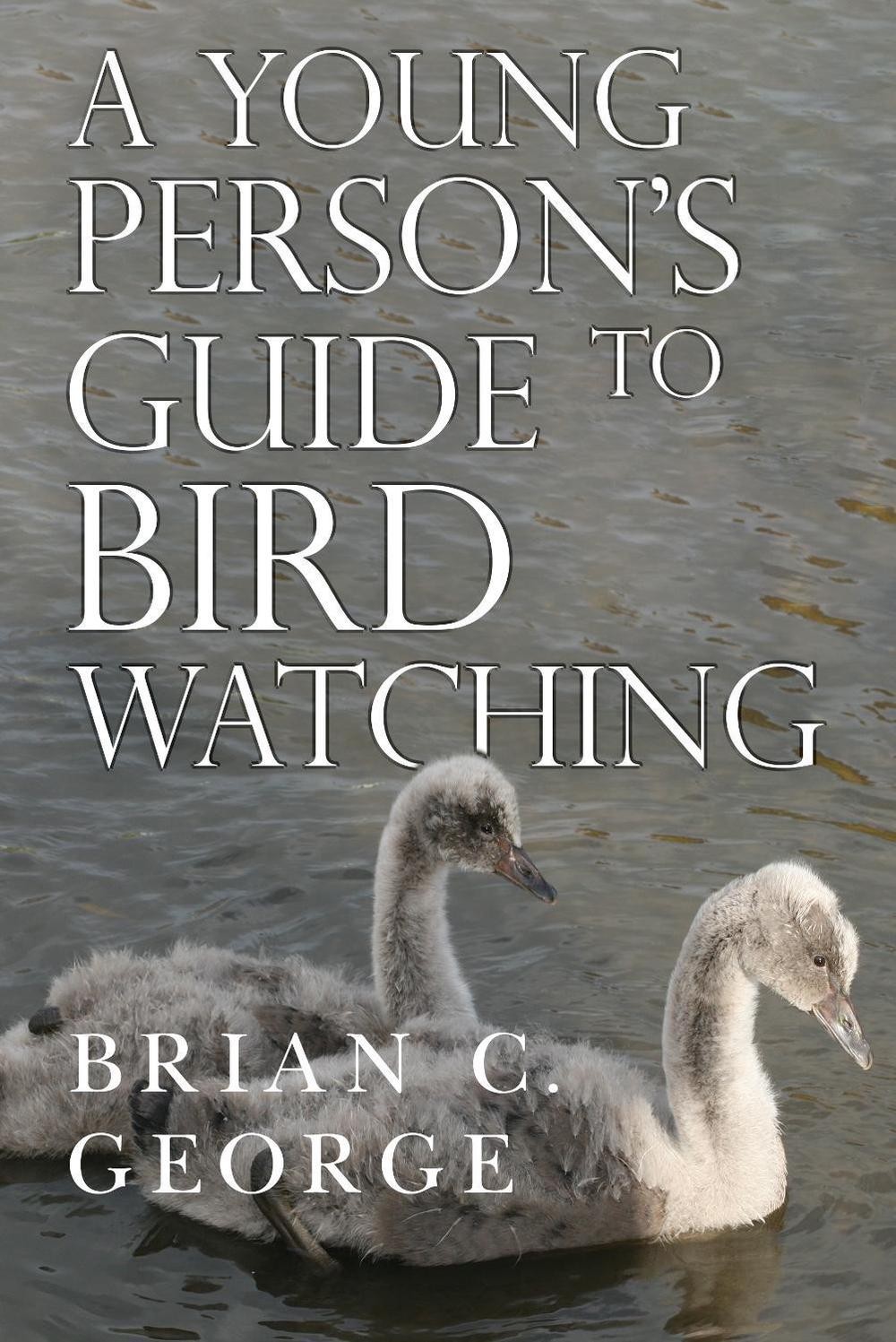 A Young Person's Guide to Bird Watching by Brian C. George Paperback Book