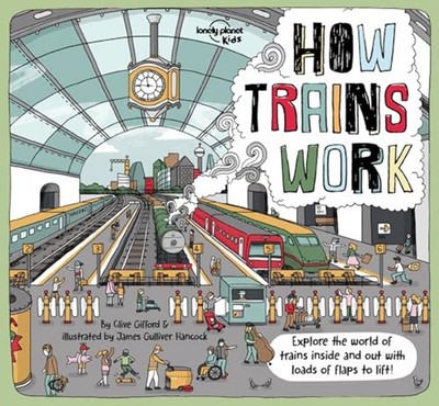 Lonely Planet Kids How Trains Work: Brilliant Facts & Lift the Flaps Amazing Ill