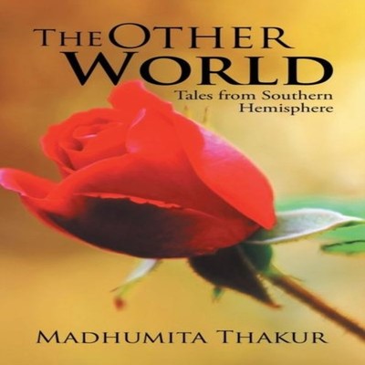 The Other World Tales from Southern Hemisphere Madhumita Thakur P