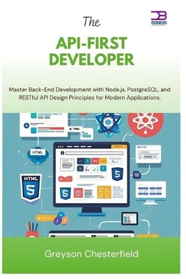 The API-First Developer: Master Back-End Development with Node.js, PostgreSQL, a