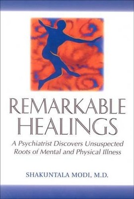 Remarkable Healings: A Psychiatrist Discovers Unsuspected Roots of Mental and Ph
