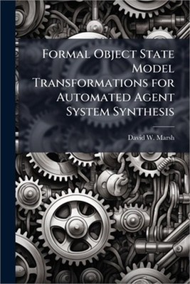 Formal Object State Model Transformations for Automated Agent System Synthesis (