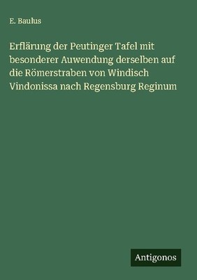 Erflärung der Peutinger Tafel mit besonderer Auwendung derselben auf die Rö ...