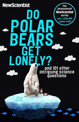 Do Polar Bears Get Lonely: And 101 other intriguing science questions (Newsc...