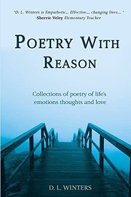 Poetry With Reason: Collections of poetry of life's emotions thoughts and lo...