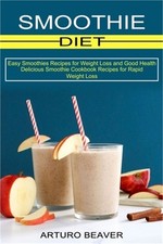 Smoothie Diet: Easy Smoothies Recipes for Weight Loss and Good Health (Delicious