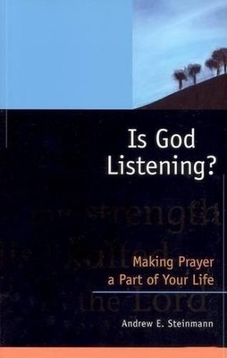 Is God Listening?: Making Prayer a Part of Your Life by Andrew E. Steinmann (Eng