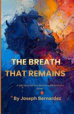The Breath That Remains: A Self-Development Memoir in the form of a Novel by Jos