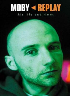Moby: Replay - His Life and Times By Martin James