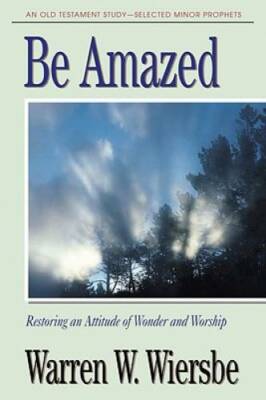 Be Amazed (Minor Prophets): Restoring an Attitude of Wonder and Worship ( - GOOD