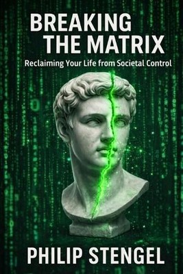 Breaking the Matrix: Reclaiming Your Life from Societal Control by Philip Stenge