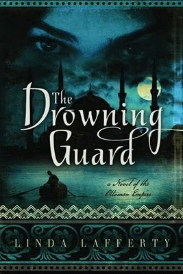 The Drowning Guard: A Novel of the Ottoman Empire by Lafferty, Linda 147780529X