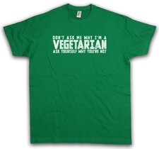 DON'T ASK ME WHY I AM VEGETARIAN T-SHIRT   Vegan Ask yourself why you are not