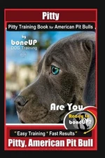 Pitty, Pitty Training Book for American Pit Bulls By BoneUP DOG Training: Are...