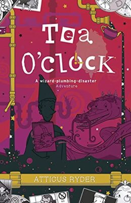 Tea OClock: A wizard plumbing disaster adventure By Atticus Ryder - New Copy ...