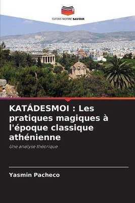 Katdesmoi: Les pratiques magiques ? l'?poque classique ath?nienne by Yasmin Pach