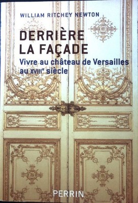 Derrière la façade: Vivre au chateau de Versailles au XVIIIe siècle; Newton, Wil