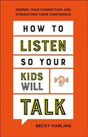 How To Listen So Your Kids Will Talk - Deepen Your Connection And Strengthen...