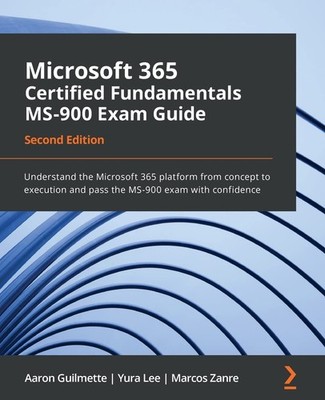 Microsoft 365 Certified Fundamentals MS-900 Exam Guide: Understand the Micro...
