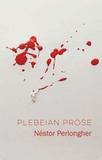 Plebeian Prose by Néstor Perlongher: New