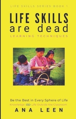 LIFE SKILLS are dead --Learning Techniques: Be the Best in Every Sphere of Life