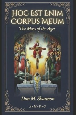 Hoc Est Enim Corpus Meum: The Mass of the Ages by Don M. Shannon Paperback Book