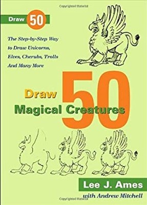 Magical Creatures : The Step-by-Step Way to Draw Unicorns, Elves,