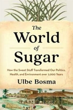 The World of Sugar: How the Sweet Stuff Transformed Our Politics, Health, and