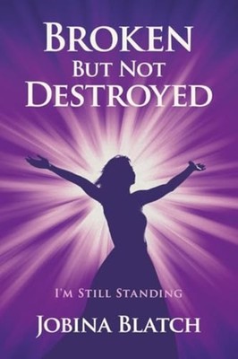 Broken But Not Destroyed I'm Still Standing -  NEW Jobina Blatch 2025-07-13
