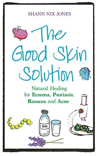 The Good Skin Solution: Natural Healing for Eczema, Psoriasis, Rosacea and Acn,