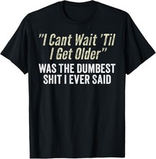 I Cant Wait Til I Get Older Funny Adulting T-Shirt Sarcastic Meme Graphi...