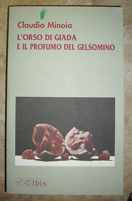 CLAUDIO MINOIA - L'ORSO DI GIADA E IL PROFUMO DEL GELSOMINO - ED:IBIS -2007 (YE)