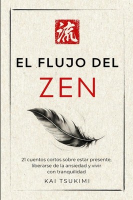 El flujo del zen: 21 cuentos cortos sobre estar presente, liberarse de la ansied