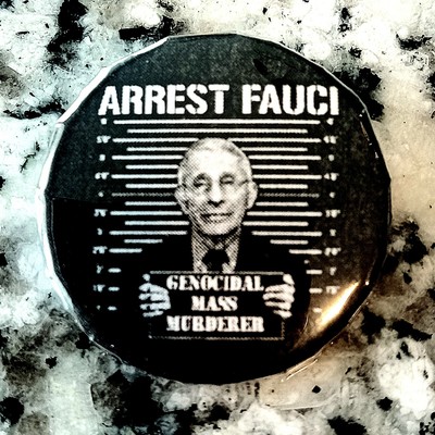 ARREST FAUCI GENOCIDAL MASS MURDERER PROTEST BUTTON