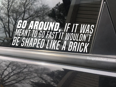 Go around, if it was meant to go fast it wouldn't be shaped like a brick funn...