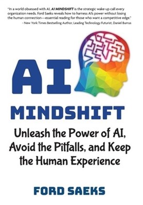 AI Mindshift: Unleash the Power of AI, Avoid the Pitfalls, and Keep the Human Ex