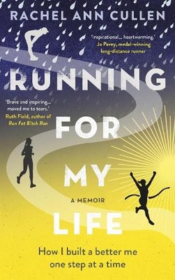Running For My Life: How I built a better me on by Cullen, Rachel Ann 1911274848