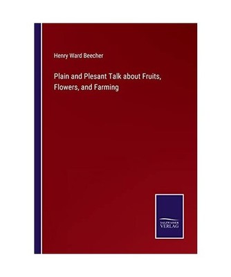 Plain and Plesant Talk about Fruits, Flowers, and Farming, Beecher, Henry Ward
