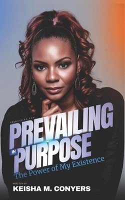 Prevailing in Purpose: The Power of My Existence by Keisha M. Conyers Paperback
