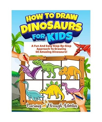 How To Draw Dinosaurs For Kids: A Fun And Easy Step-By-Step Approach To Drawing 