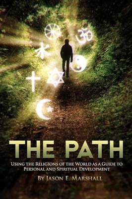 The Path: Using the Religions of the World as a Guide to Perso...