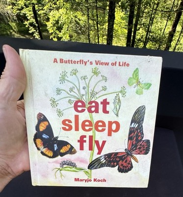 Eat, Sleep, Fly: A Butterfly's View of Life - Hardcover By Koch, Maryjo